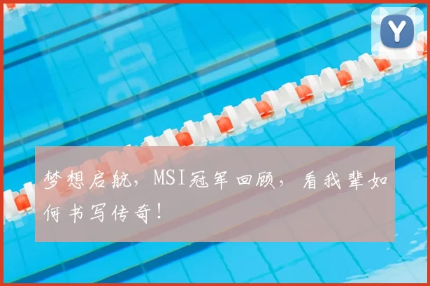 梦想启航,MSI冠军回顾,看我辈如何书写传奇!
