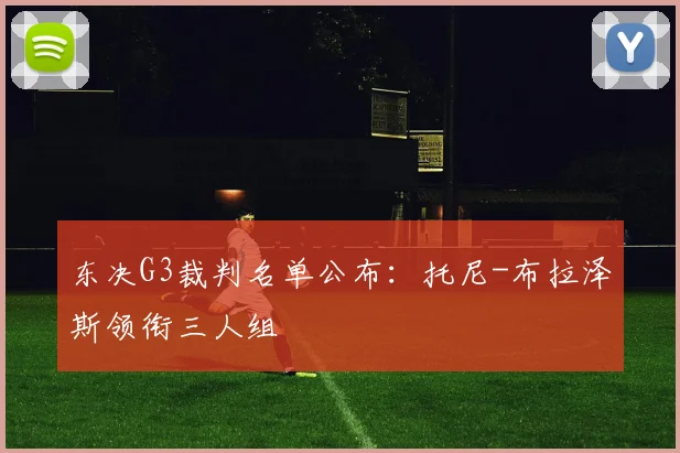 东决G3裁判名单公布:托尼-布拉泽斯领衔三人组