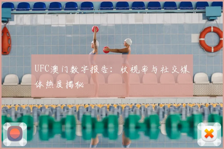 UFC澳门数字报告:收视率与社交媒体热度揭秘