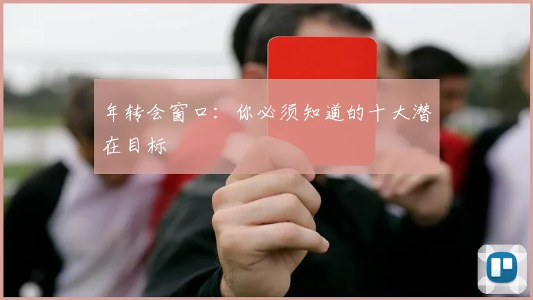 年转会窗口:你必须知道的十大潜在目标