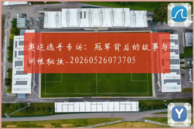奥运选手专访：冠军背后的故事与训练秘诀_20260526073705