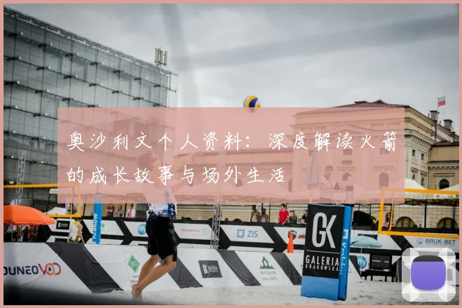 奥沙利文个人资料:深度解读火箭的成长故事与场外生活