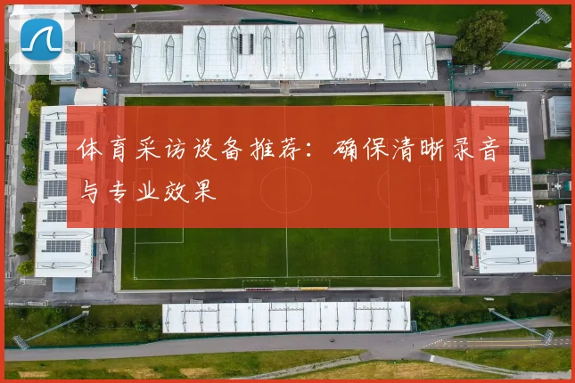 体育采访设备推荐:确保清晰录音与专业效果