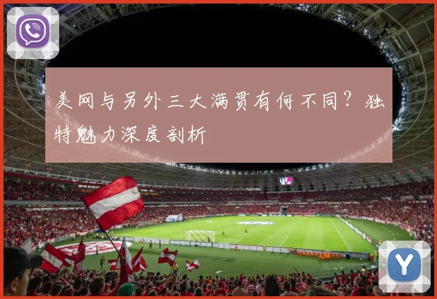 美网与另外三大满贯有何不同?独特魅力深度剖析