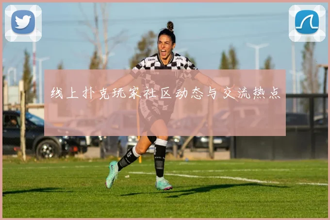 线上扑克玩家社区动态与交流热点