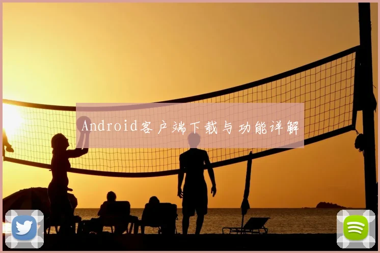 Android客户端下载与功能详解